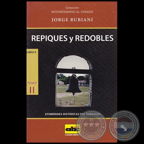 REPIQUES Y REDOBLES - TOMO II - LIBRO 9 - EFEMRIDES HISTRICAS DEL PARAGUAY - Obra de JORGE RUBIANI - Ao 2014